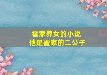 霍家养女的小说 他是霍家的二公子